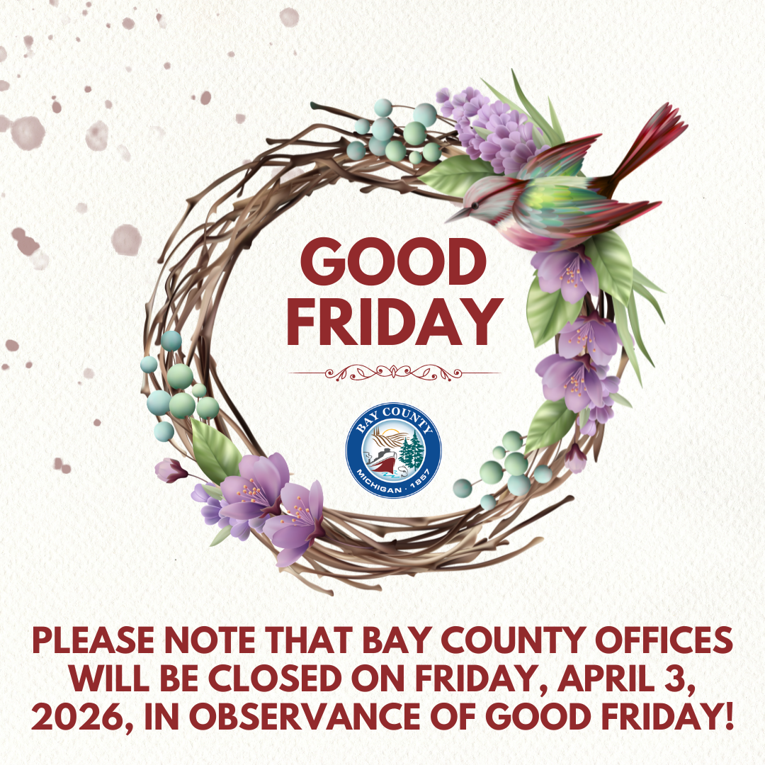 Please note that Bay County Offices will be closed Friday, April 3, 2026 in observance of Good Friday. We will reopen for regular business on Monday, April 6, 2026!